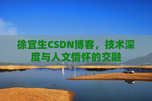 徐宜生CSDN博客，技术深度与人文情怀的交融